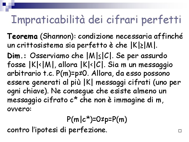 Impraticabilità dei cifrari perfetti Teorema (Shannon): condizione necessaria affinché un crittosistema sia perfetto è Impraticabilità dei cifrari perfetti Teorema (Shannon): condizione necessaria affinché un crittosistema sia perfetto è