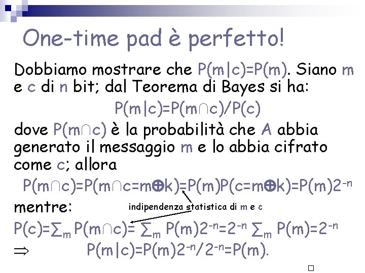 One-time pad è perfetto! Dobbiamo mostrare che P(m|c)=P(m). Siano m e c di n One-time pad è perfetto! Dobbiamo mostrare che P(m|c)=P(m). Siano m e c di n