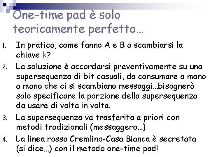 One-time pad è solo teoricamente perfetto… 1. 2. 3. 4. In pratica, come fanno One-time pad è solo teoricamente perfetto… 1. 2. 3. 4. In pratica, come fanno