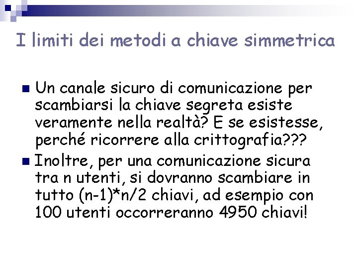 I limiti dei metodi a chiave simmetrica Un canale sicuro di comunicazione per scambiarsi I limiti dei metodi a chiave simmetrica Un canale sicuro di comunicazione per scambiarsi