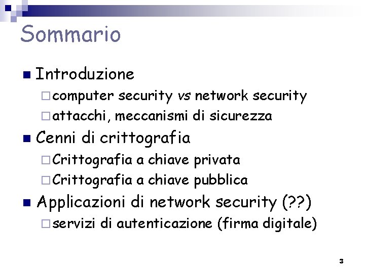 Sommario n Introduzione ¨ computer security vs network security ¨ attacchi, meccanismi di sicurezza Sommario n Introduzione ¨ computer security vs network security ¨ attacchi, meccanismi di sicurezza