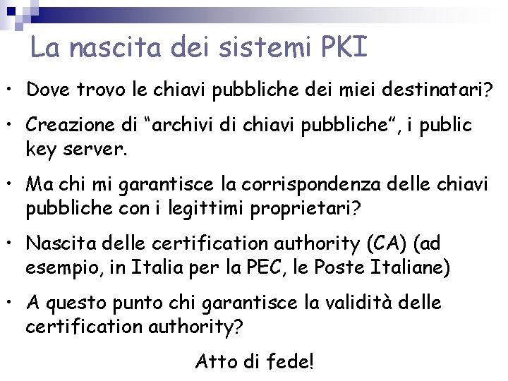 La nascita dei sistemi PKI • Dove trovo le chiavi pubbliche dei miei destinatari? La nascita dei sistemi PKI • Dove trovo le chiavi pubbliche dei miei destinatari?