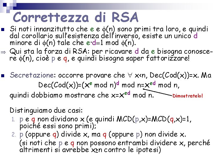 Correttezza di RSA n n Si noti innanzitutto che e e ϕ(n) sono primi Correttezza di RSA n n Si noti innanzitutto che e e ϕ(n) sono primi