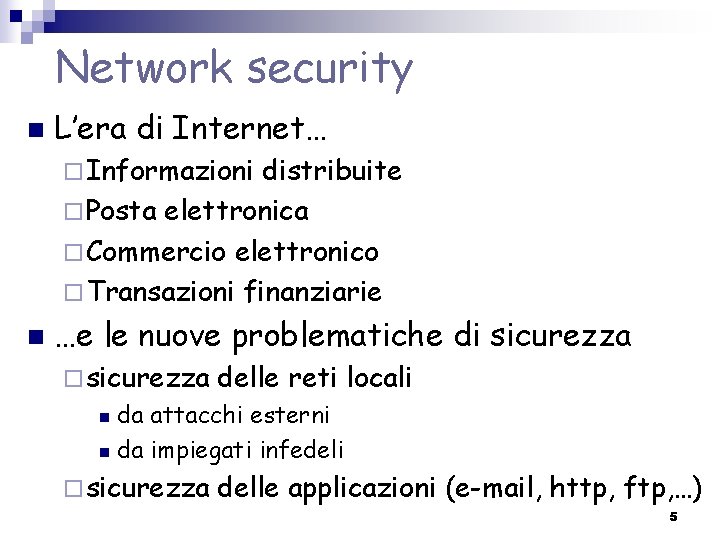 Network security n L’era di Internet… ¨ Informazioni distribuite ¨ Posta elettronica ¨ Commercio Network security n L’era di Internet… ¨ Informazioni distribuite ¨ Posta elettronica ¨ Commercio