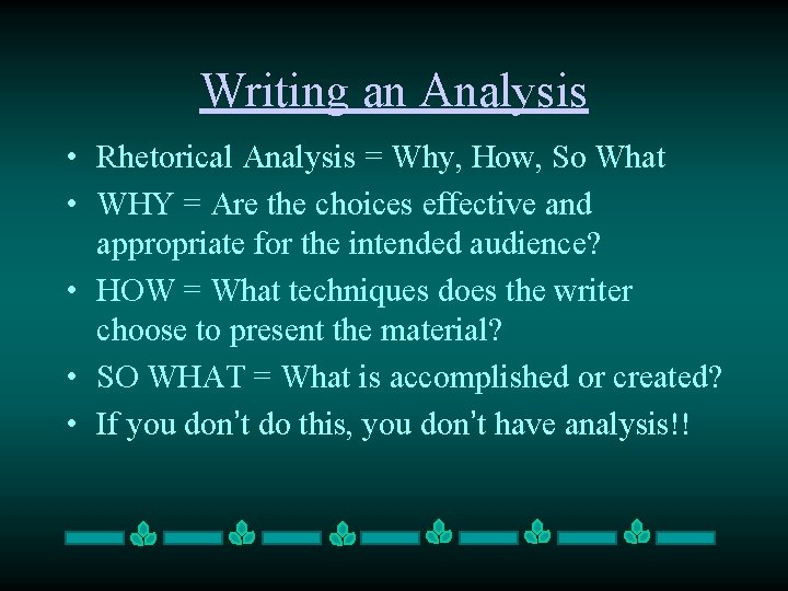 Writing an Analysis • Rhetorical Analysis = Why, How, So What • WHY =