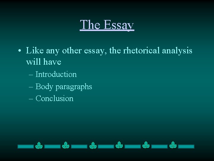 The Essay • Like any other essay, the rhetorical analysis will have – Introduction