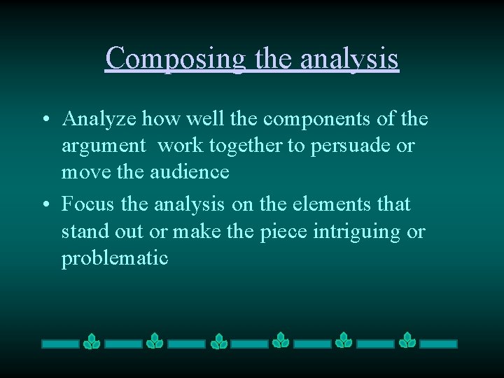 Composing the analysis • Analyze how well the components of the argument work together