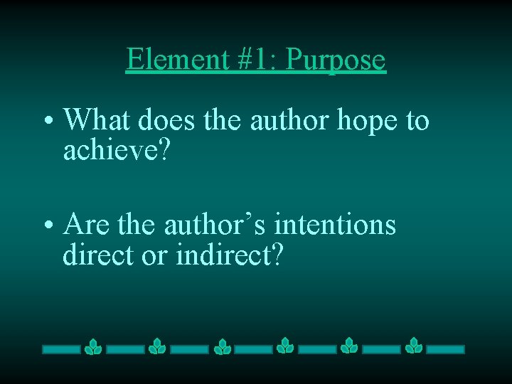 Element #1: Purpose • What does the author hope to achieve? • Are the