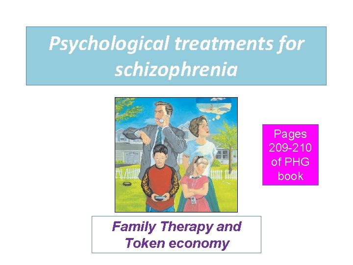 Psychological treatments for schizophrenia Pages 209 -210 of PHG book Family Therapy and Token