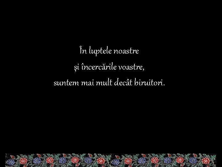 În luptele noastre şi încercările voastre, suntem mai mult decât biruitori. 