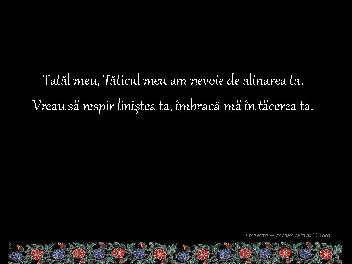 Tatăl meu, Tăticul meu am nevoie de alinarea ta. Vreau să respir liniştea ta,