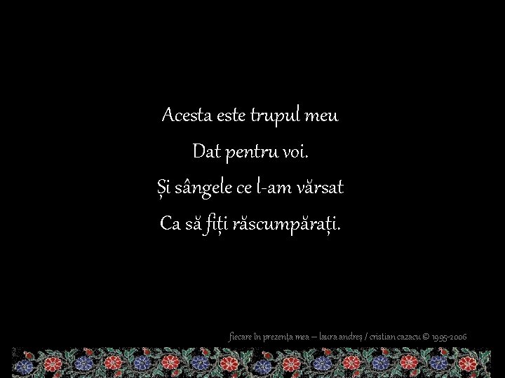 Acesta este trupul meu Dat pentru voi. Și sângele ce l-am vărsat Ca să