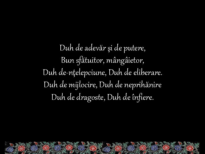 Duh de adevăr şi de putere, Bun sfătuitor, mângâietor, Duh de-nţelepciune, Duh de eliberare.