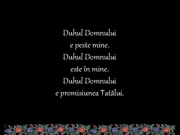 Duhul Domnului e peste mine. Duhul Domnului este în mine. Duhul Domnului e promisiunea