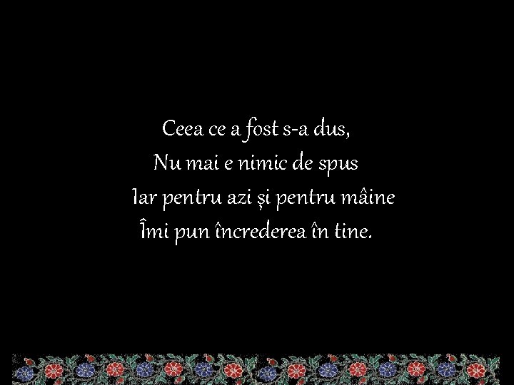 Ceea ce a fost s-a dus, Nu mai e nimic de spus Iar pentru