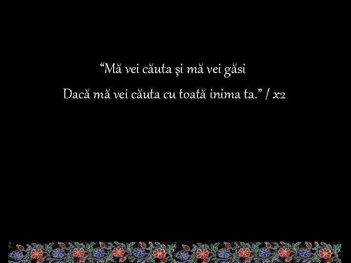 “Mă vei căuta şi mă vei găsi Dacă mă vei căuta cu toată inima