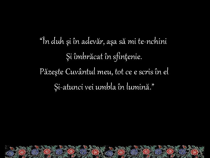 “În duh şi în adevăr, aşa să mi te-nchini Şi îmbrăcat în sfinţenie. Păzeşte