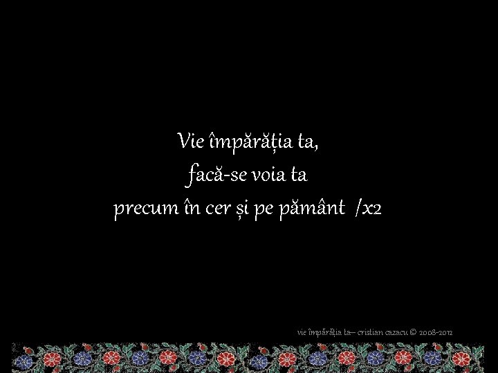 Vie împărăția ta, facă-se voia ta precum în cer și pe pământ /x 2