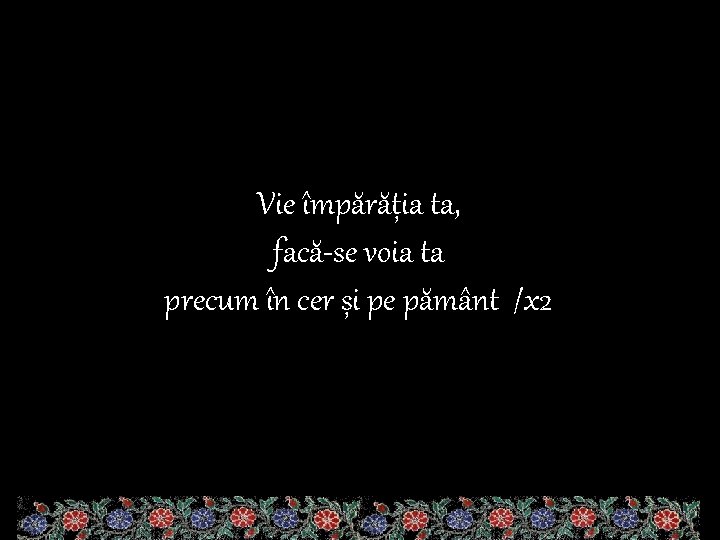 Vie împărăția ta, facă-se voia ta precum în cer și pe pământ /x 2