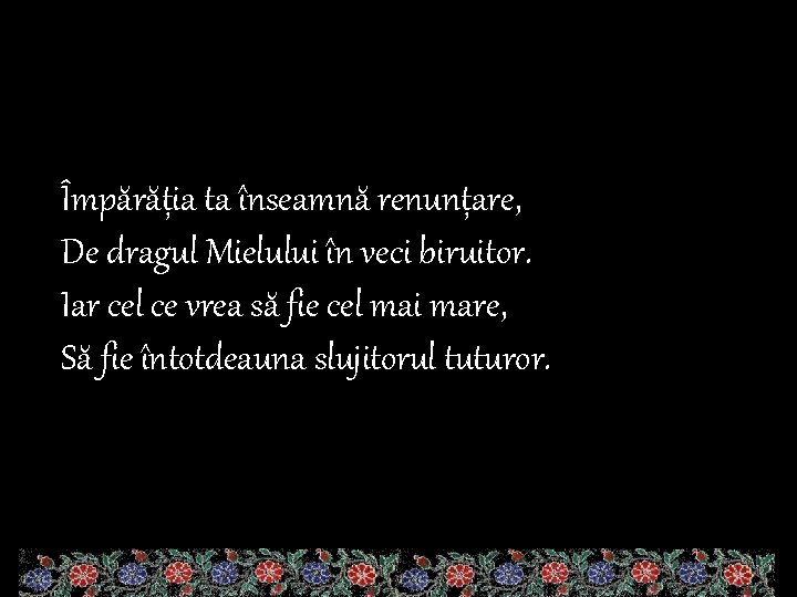 Împărăția ta înseamnă renunțare, De dragul Mielului în veci biruitor. Iar cel ce vrea