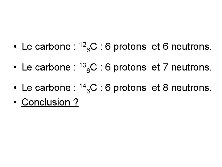  • Le carbone : 126 C : 6 protons et 6 neutrons. •