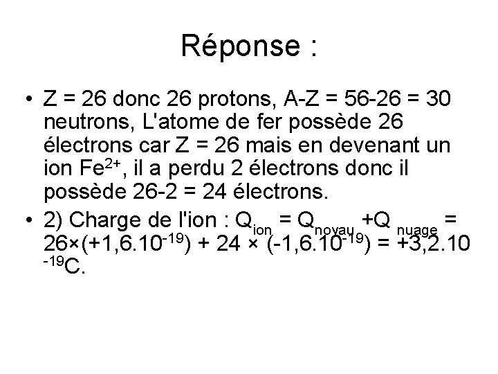 Réponse : • Z = 26 donc 26 protons, A-Z = 56 -26 =