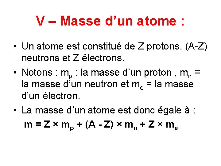 V – Masse d’un atome : • Un atome est constitué de Z protons,