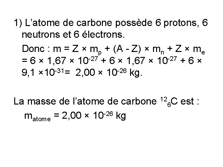 1) L’atome de carbone possède 6 protons, 6 neutrons et 6 électrons. Donc :