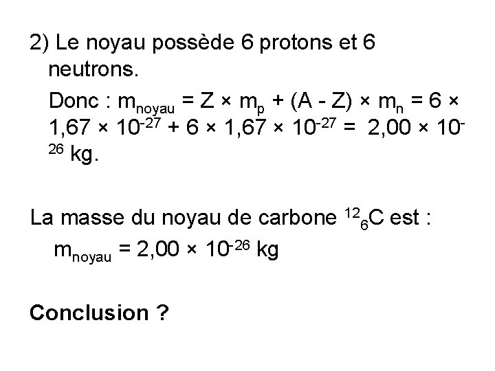 2) Le noyau possède 6 protons et 6 neutrons. Donc : mnoyau = Z