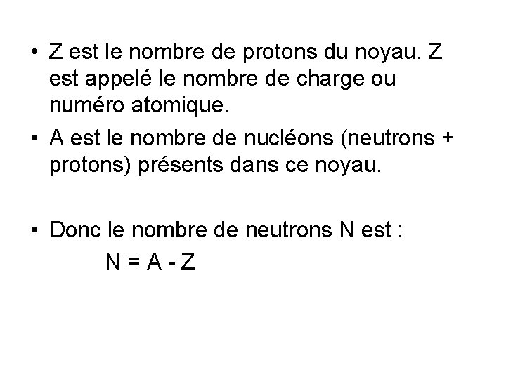  • Z est le nombre de protons du noyau. Z est appelé le