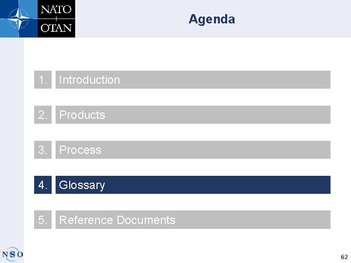 Agenda 1. Introduction 2. Products 3. Process 4. Glossary 5. Reference Documents 62 