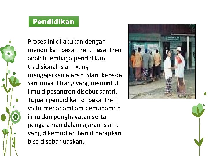 Pendidikan Proses ini dilakukan dengan mendirikan pesantren. Pesantren adalah lembaga pendidikan tradisional islam yang