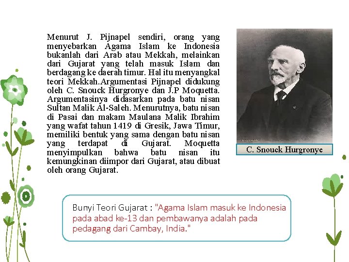 Menurut J. Pijnapel sendiri, orang yang menyebarkan Agama Islam ke Indonesia bukanlah dari Arab