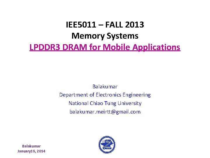 IEE 5011 – FALL 2013 Memory Systems LPDDR 3 DRAM for Mobile Applications Balakumar