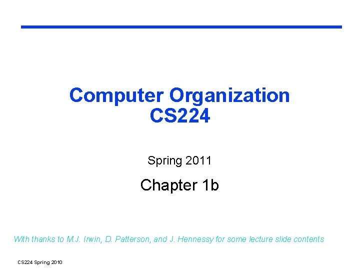 Computer Organization CS 224 Spring 2011 Chapter 1 b With thanks to M. J.