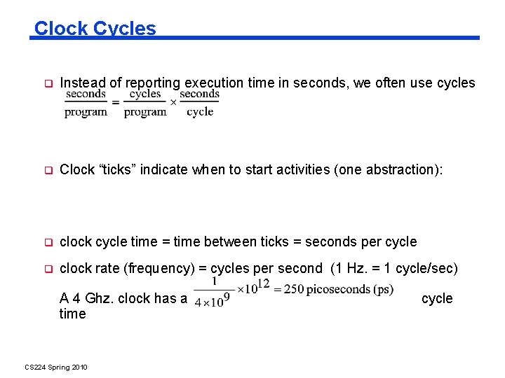 Clock Cycles Instead of reporting execution time in seconds, we often use cycles Clock