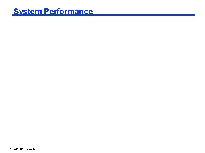 System Performance CS 224 Spring 2010 