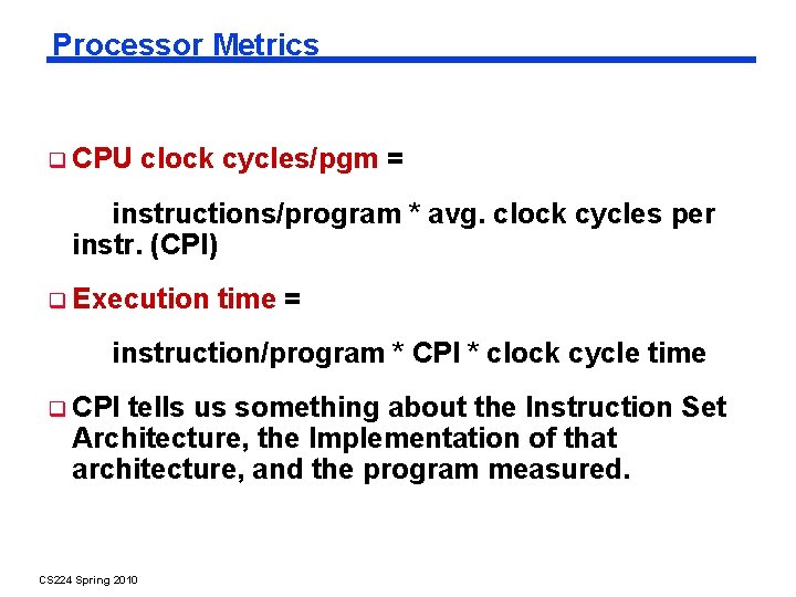 Processor Metrics CPU clock cycles/pgm = instructions/program * avg. clock cycles per instr. (CPI)