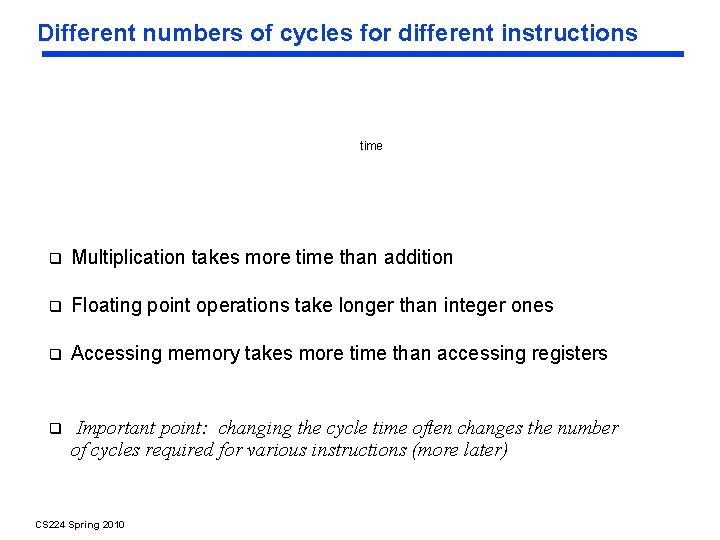 Different numbers of cycles for different instructions time Multiplication takes more time than addition