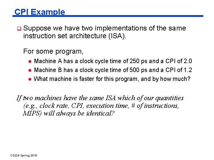 CPI Example Suppose we have two implementations of the same instruction set architecture (ISA).