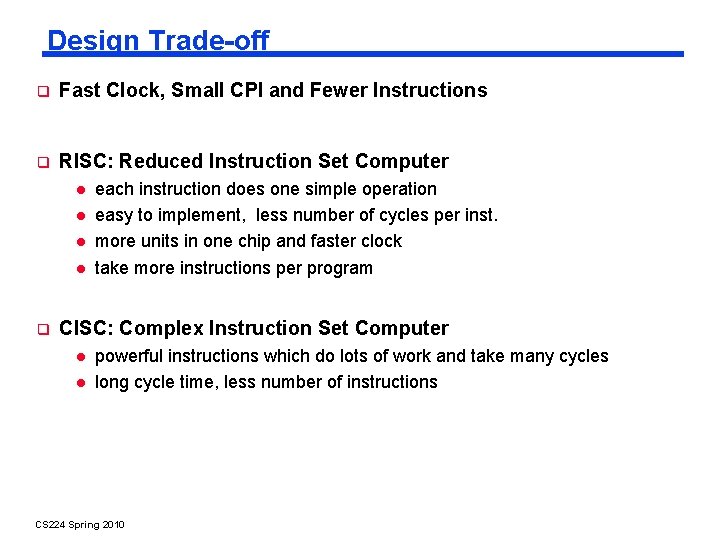 Design Trade-off Fast Clock, Small CPI and Fewer Instructions RISC: Reduced Instruction Set Computer