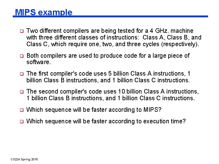 MIPS example Two different compilers are being tested for a 4 GHz. machine with