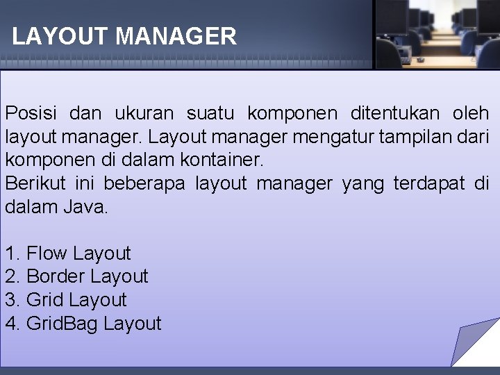 LAYOUT MANAGER Posisi dan ukuran suatu komponen ditentukan oleh layout manager. Layout manager mengatur