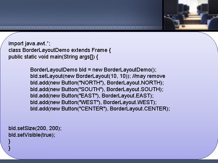 import java. awt. *; class Border. Layout. Demo extends Frame { public static void import java. awt. *; class Border. Layout. Demo extends Frame { public static void