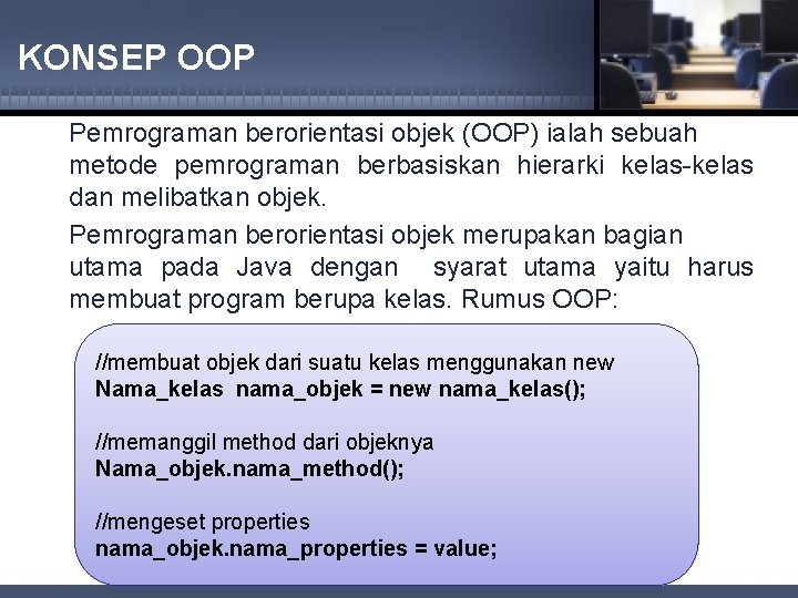 KONSEP OOP Pemrograman berorientasi objek (OOP) ialah sebuah metode pemrograman berbasiskan hierarki kelas-kelas dan