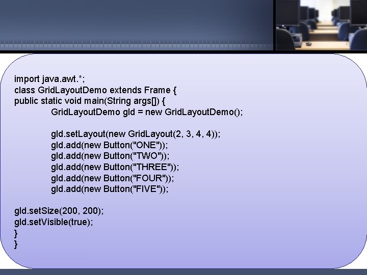 import java. awt. *; class Grid. Layout. Demo extends Frame { public static void import java. awt. *; class Grid. Layout. Demo extends Frame { public static void