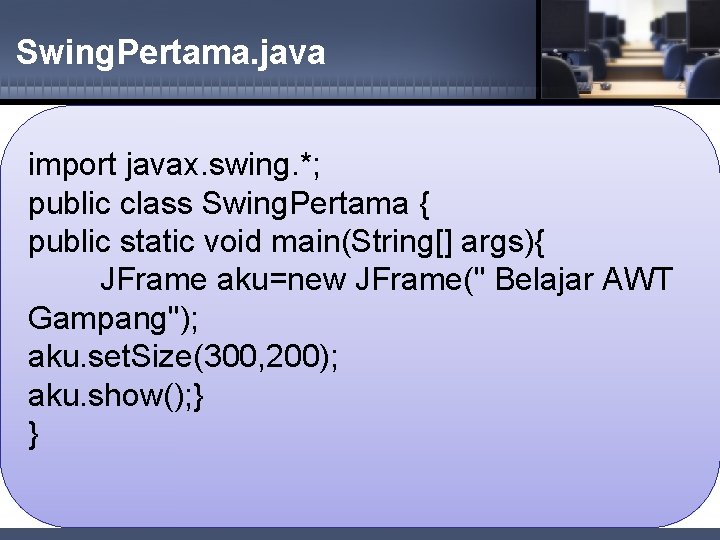 Swing. Pertama. java import javax. swing. *; public class Swing. Pertama { public static