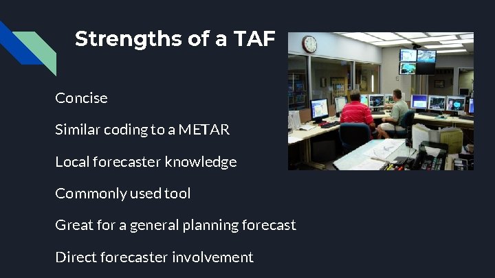 Strengths of a TAF Concise Similar coding to a METAR Local forecaster knowledge Commonly