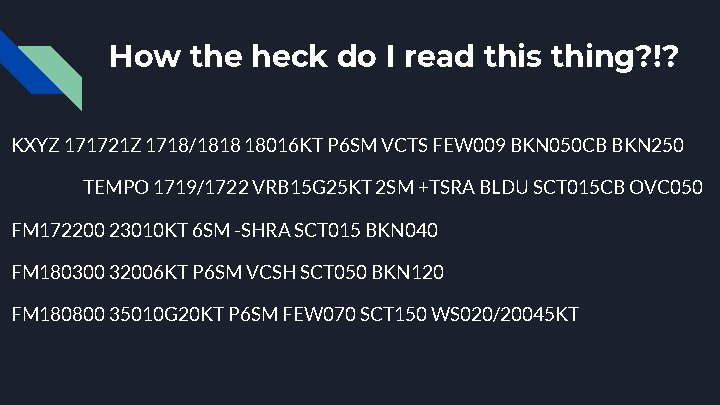 How the heck do I read this thing? !? KXYZ 171721 Z 1718/1818 18016