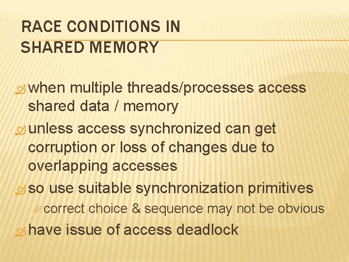 RACE CONDITIONS IN SHARED MEMORY when multiple threads/processes access shared data / memory unless